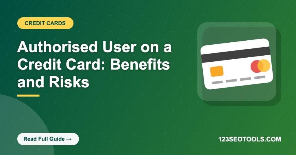 Authorised User on a Credit Card: Benefits and Risks