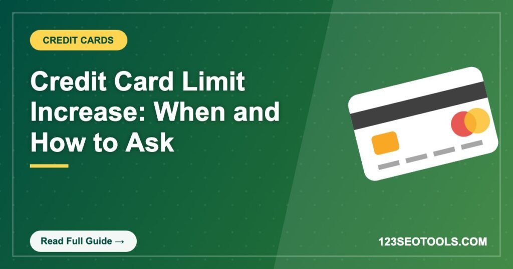 Credit Card Limit Increase: When and How to Ask