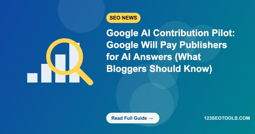 Google AI Contribution Pilot: Google Will Pay Publishers for AI Answers (What Bloggers Should Know)