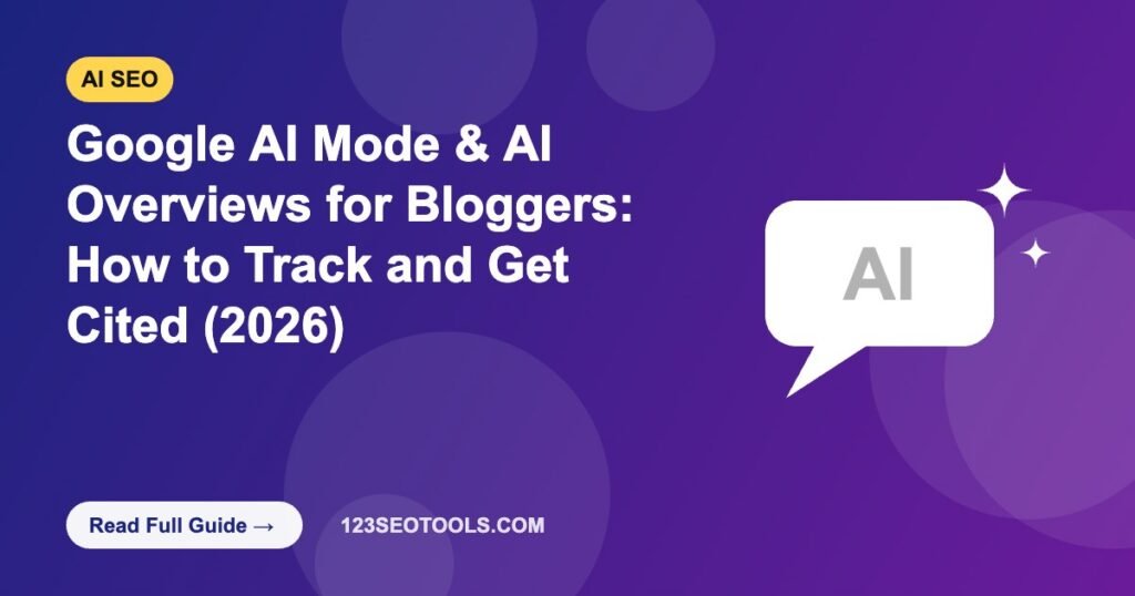 Google AI Mode & AI Overviews for Bloggers: How to Track and Get Cited (2026)