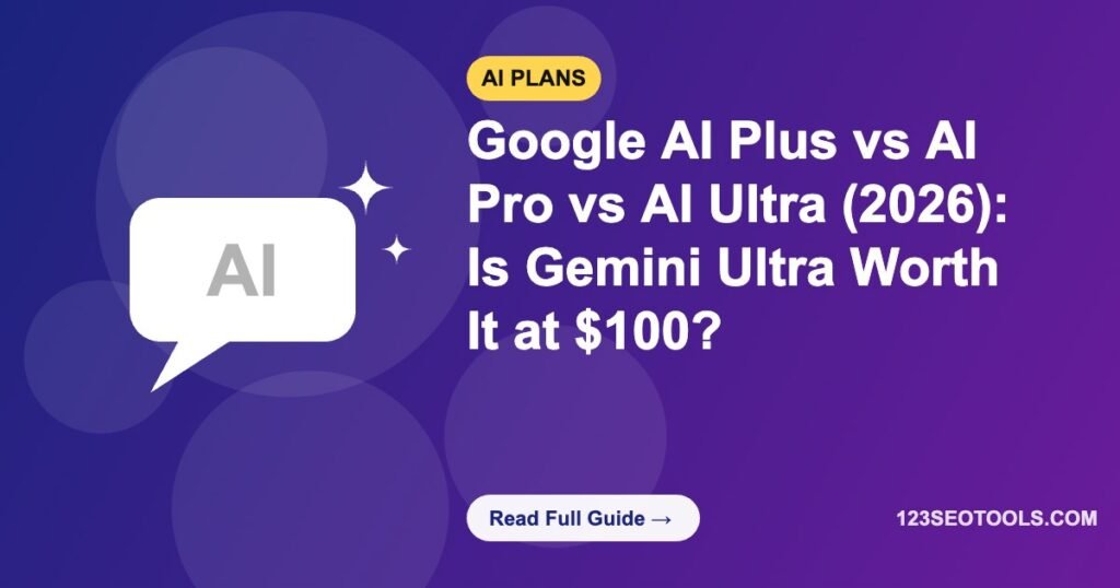 Google AI Plus vs AI Pro vs AI Ultra (2026): Is Gemini Ultra Worth It at $100?