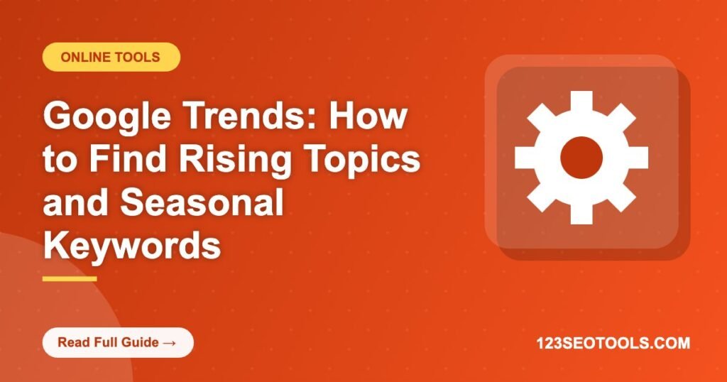 Google Trends: How to Find Rising Topics and Seasonal Keywords Google Trends: How to Find Rising Topics and Seasonal Keywords