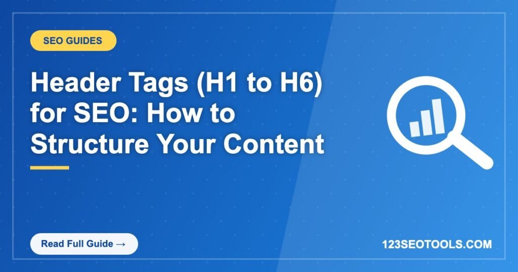 Header Tags (H1 to H6) for SEO: How to Structure Your Content Header Tags (H1 to H6) for SEO: How to Structure Your Content