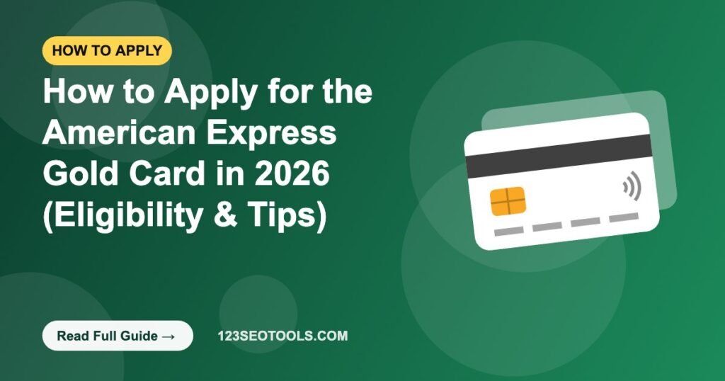 How to Apply for the American Express Gold Card in 2026 (Eligibility & Tips)