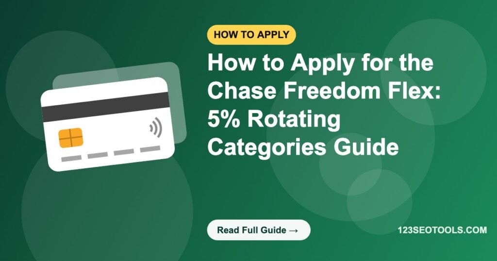 How to Apply for the Chase Freedom Flex: 5% Rotating Categories Guide