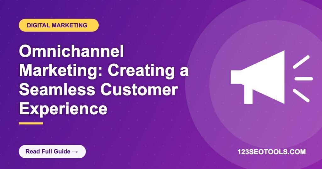 Omnichannel Marketing: Creating a Seamless Customer Experience