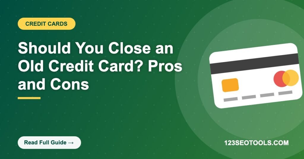 Should You Close an Old Credit Card? Pros and Cons