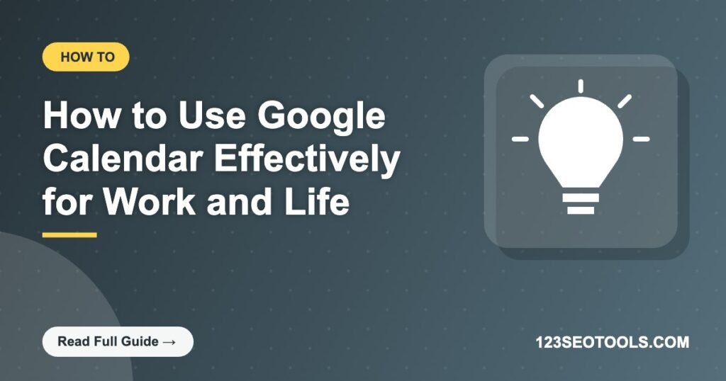 How to Use Google Calendar Effectively for Work and Life How to Use Google Calendar Effectively for Work and Life